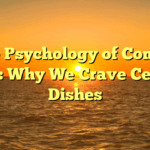 ﻿The Psychology of Comfort Food: Why We Crave Certain Dishes