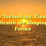 How Technology, Finance, and Health are Shaping the Future