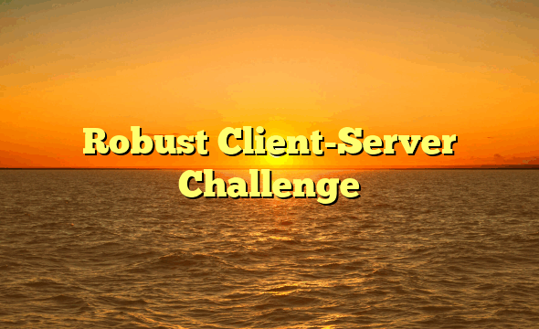 Robust Client-Server Challenge