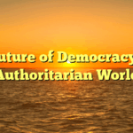 The Future of Democracy in an Authoritarian World