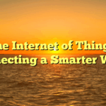 The Internet of Things: Connecting a Smarter World