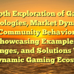 in-Depth Exploration of Gaming Technologies, Market Dynamics, and Community Behavior 742: Showcasing Examples, Challenges, and Solutions Within the Dynamic Gaming Ecosystem