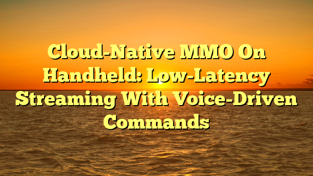 Cloud-Native MMO On Handheld: Low-Latency Streaming With Voice-Driven Commands