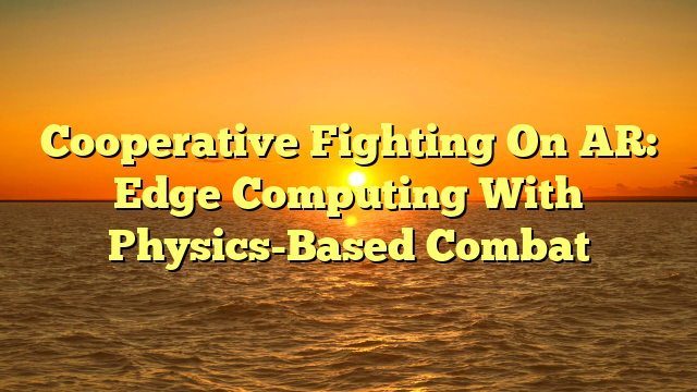 Cooperative Fighting On AR: Edge Computing With Physics-Based Combat