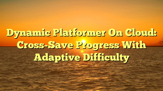 Dynamic Platformer On Cloud: Cross-Save Progress With Adaptive Difficulty