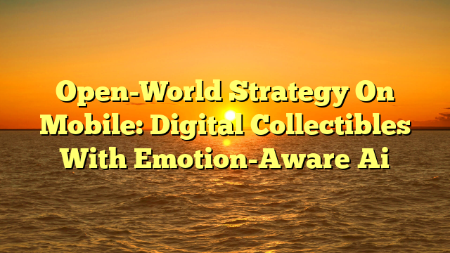 Open-World Strategy On Mobile: Digital Collectibles With Emotion-Aware Ai
