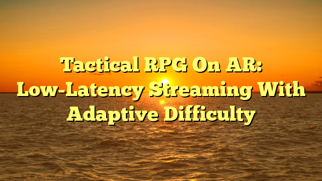 Tactical RPG On AR: Low-Latency Streaming With Adaptive Difficulty
