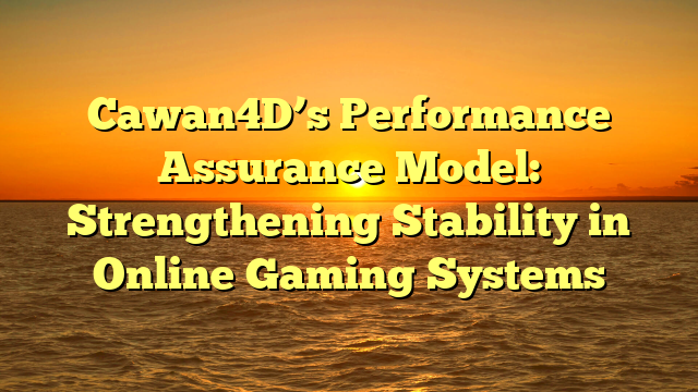 Cawan4D’s Performance Assurance Model: Strengthening Stability in Online Gaming Systems