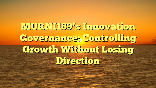MURNI189’s Innovation Governance: Controlling Growth Without Losing Direction