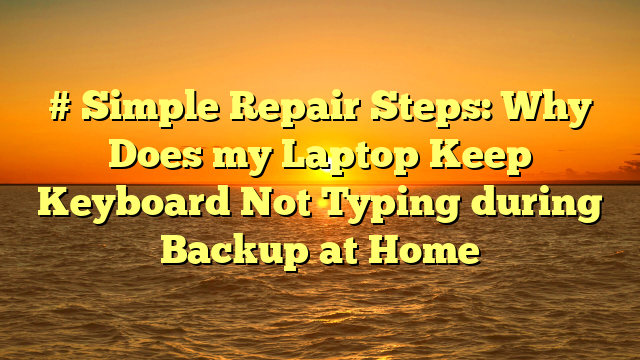 # Simple Repair Steps: Why Does my Laptop Keep Keyboard Not Typing during Backup at Home